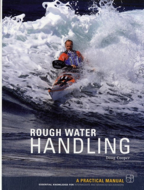 Sea Kayak Rough Water Handling - A Practical Manual, Essential Knowledge for Intermediate and Advanced Sea Kayakers
