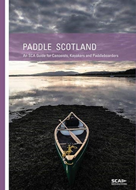 Paddle Scotland - An SCA Guide for Canoeists, Kayakers and Paddleboarders