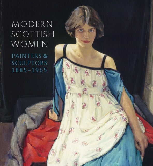 Modern Scottish Women - Painters and Sculptures 1885-1965