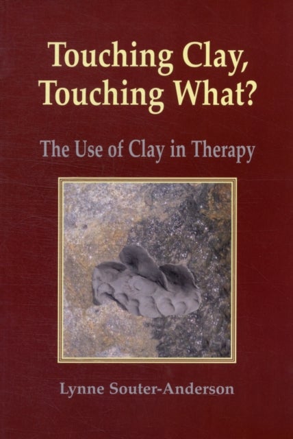 Touching Clay: Touching What? - The Use of Clay in Therapy