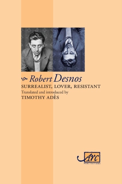 Surrealist, Lover, Resistant: Collected Poems - Arc Classic Translations - Collected Poems