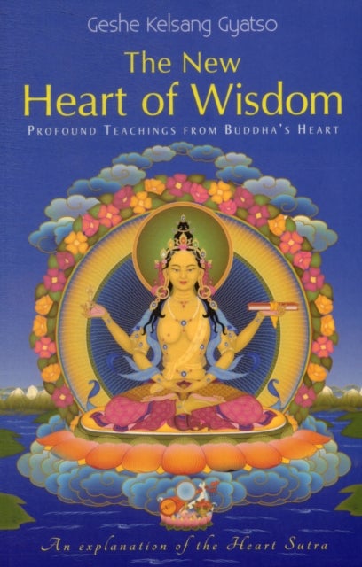 The New Heart Of Wisdom - Profound Teachings from Buddha's Heart
