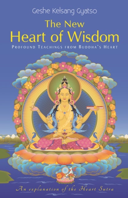The New Heart of Wisdom - Profound Teachings from Buddha's Heart