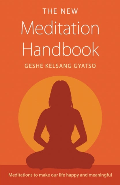 The New Meditation Handbook - Meditations to Make Our Life Happy and Meaningful