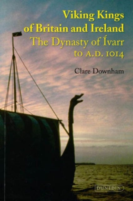 Viking Kings of Britain and Ireland - The Dynasty of Ivarr to A.D. 1014
