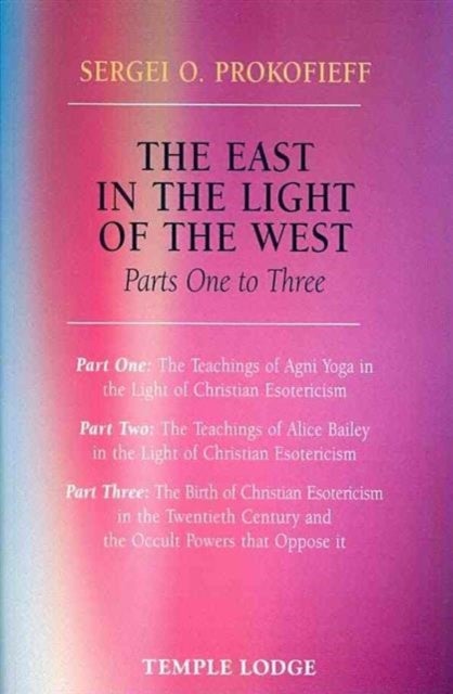 The East in the Light of the West - The Birth of Christian Esotericism in the Twentieth Century and the Occult Powers That Oppose it
