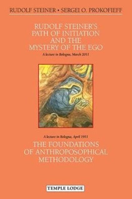 Rudolf Steiner's Path of Initiation and the Mystery of the EGO - and The Foundations of Anthroposophical Methodology