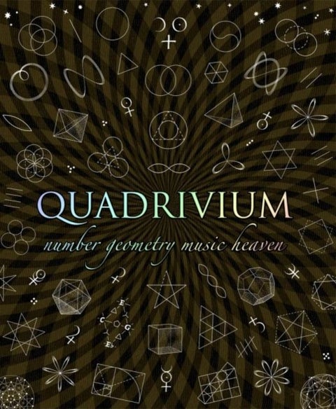 Quadrivium - The Four Classical Liberal Arts of Number, Geometry, Music and Cosmology