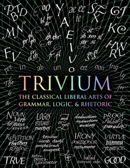 Trivium - The Classical Liberal Arts of Grammar, Logic, & Rhetoric