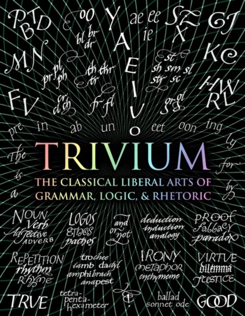 Trivium - The Classical Liberal Arts of Grammar, Logic, & Rhetoric