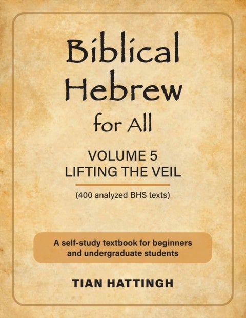 Biblical Hebrew for All - Volume 5 (Lifting the Veil) - Second Edition