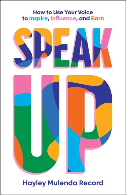 Speak Up - How to Use Your Voice to Inspire, Influence, and Earn