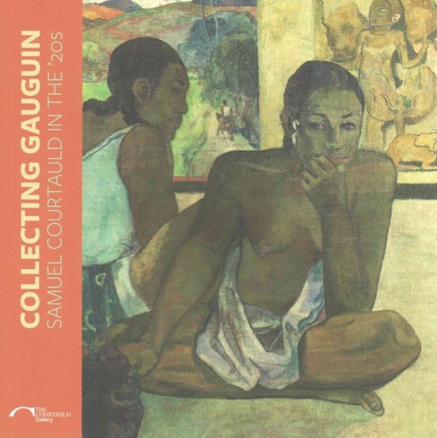 Collecting Gauguin - Samuel Courtauld in the 20s
