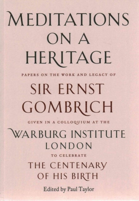 Meditations on a Heritage - Papers on the Work and Legacy of Sir Ernst Gombrich