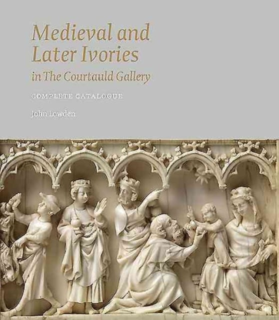 Medieval and Later Ivories in the Courtauld Gallery - The Gambier Parry Collection