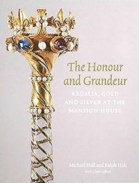 The Honour and Grandeur - Regalia, Gold and Silver at the Mansion House