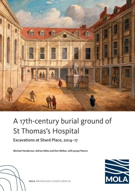 ?A 17th-century burial ground of St Thomas’s Hospital, Southwark - ?Excavations at Shard Place, 2014–17