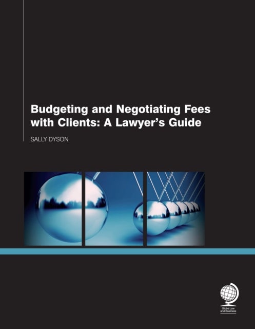 Budgeting and Negotiating Fees with Clients - A Lawyer's Guide