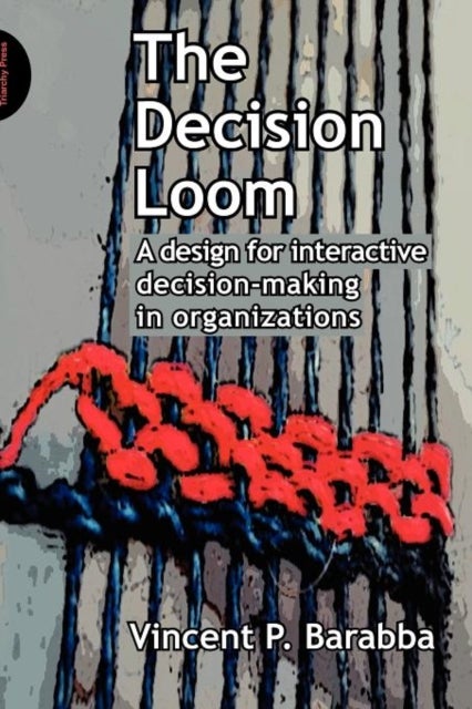 The Decision Loom - A Design for Interactive Decision-Making in Organizations