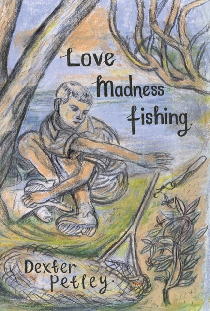 Love, Madness, Fishing - A Memoir