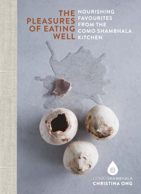 Pleasures of Eating Well - Nourishing Favourites from the Como Shambhala Kitchens