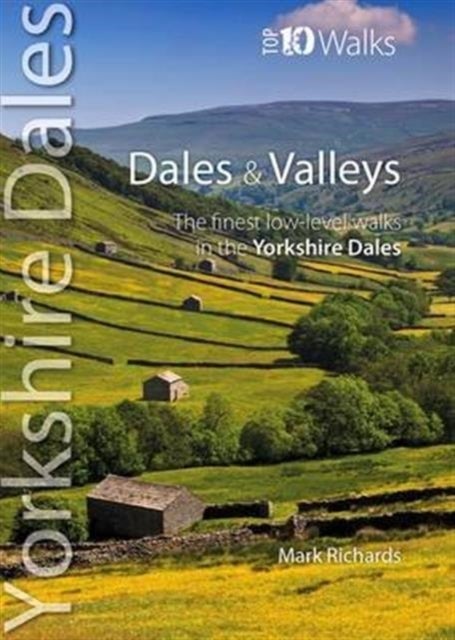 Dales & Valleys - Top 10 Walks Series, Yorkshire Dales - The finest low-level walks in the Yorkshire Dales