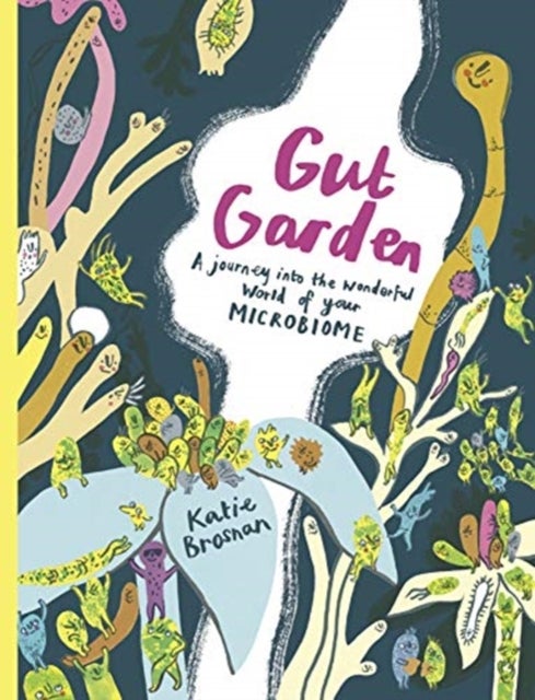 Gut Garden - A Journey into the Wonderful World of Your Microbiome