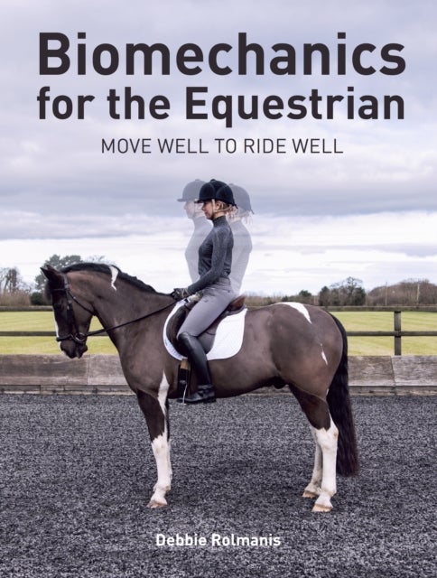 Biomechanics for the Equestrian - Move Well to Ride Well