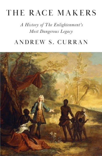The Race Makers - A History of the Enlightenment’s Most Dangerous Legacy