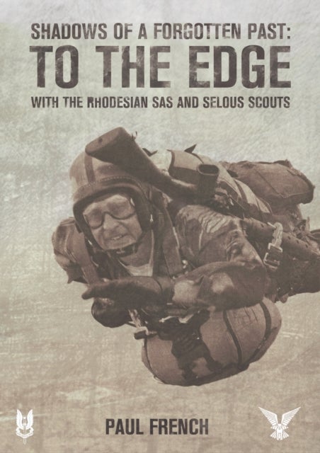 Shadows of a Forgotten Past - To the Edge with the Rhodesian SAS and Selous Scouts