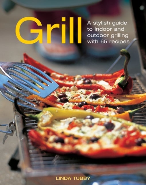 Grill - A Stylish Guide to Indoor and Outdoor Grilling with 65 Recipes