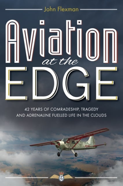 Aviation at the Edge - 42 Years of Comradeship, Tragedy and Adrenaline Fuelled Life in the Clouds