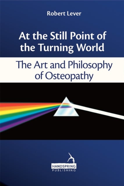 At the Still Point of the Turning World - The Art and Philosophy of Osteopathy