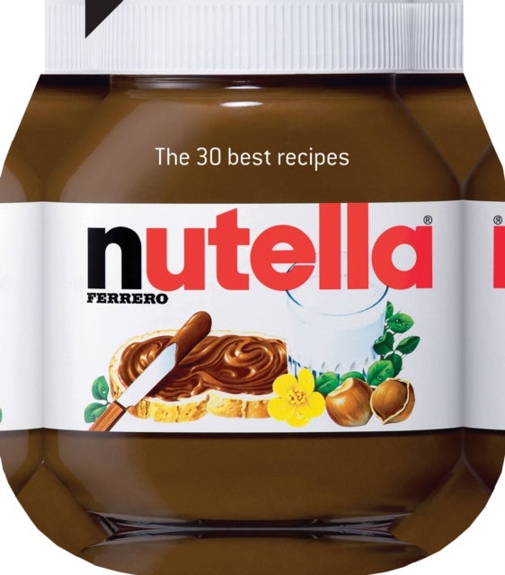 Nutella: The 30 Best Recipes - The 30 Best Recipes
