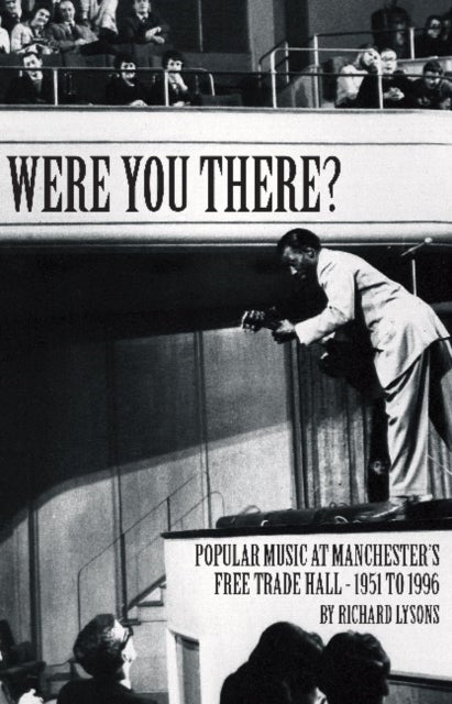 Were You There? - Popular Music at Manchester's Free Trade Hall - 1951 to 1996