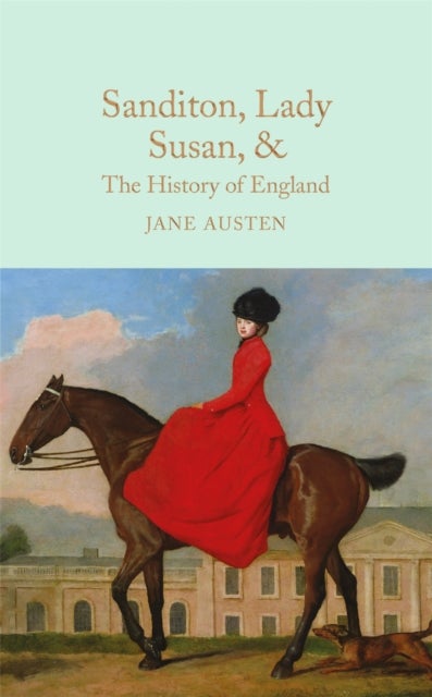 Sanditon, Lady Susan, & The History of England - The Juvenilia and Shorter Works of Jane Austen