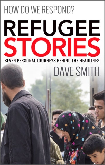Refugee Stories - Seven Personal Journeys Behind the Headlines