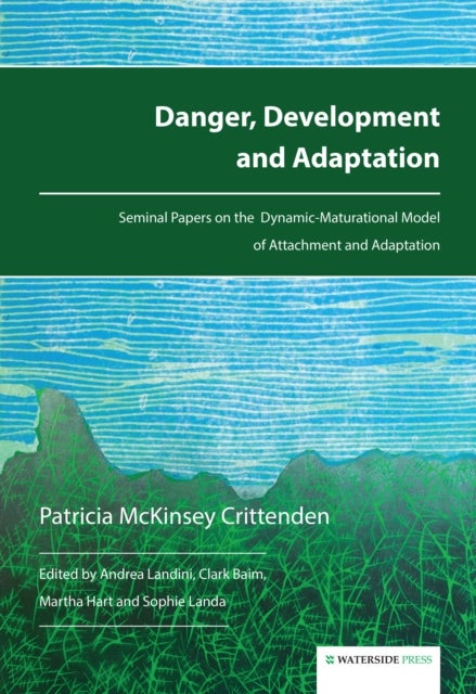 Danger, Development and Adaptation - Seminal Papers on the Dynamic-Maturational Model of Attachment and Adaptation