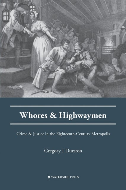 Whores and Highwaymen - Crime and Justice in the Eighteenth-Century Metropolis
