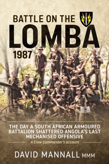 Battle on the Lomba 1987 - The Day A South African Armoured Battalion Shattered Angola's Last Mechanized Offensive - A Crew Commander's Account