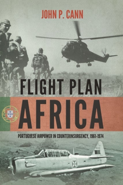 Flight Plan Africa - Portuguese Airpower in Counterinsurgency, 1961-1974