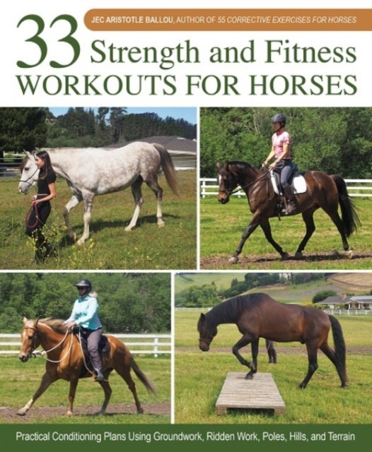 33 Strength and Fitness Workouts for Horses - Practical Conditioning Plans Using Groundwork, Ridden Work, Poles, Hills, and Terrain