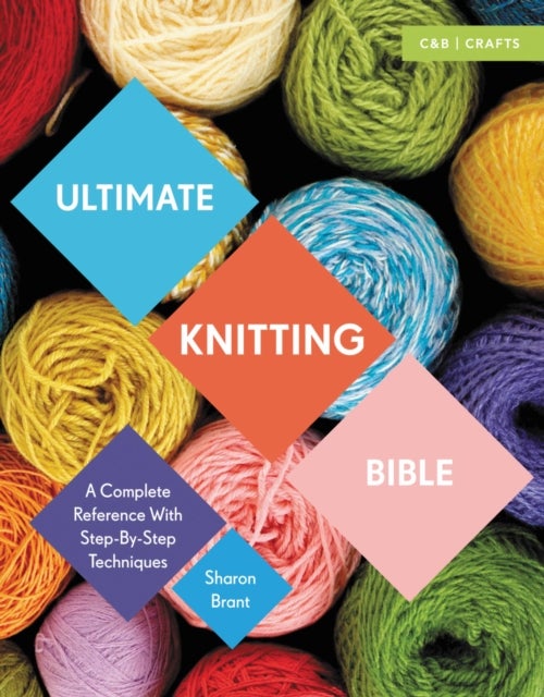 Ultimate Knitting Bible - A Complete Reference with Step-by-Step Techniques