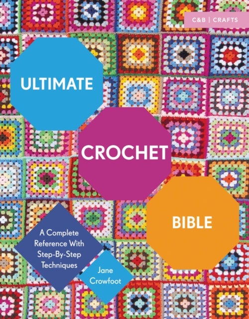 Ultimate Crochet Bible - A Complete Reference with Step-by-Step Techniques