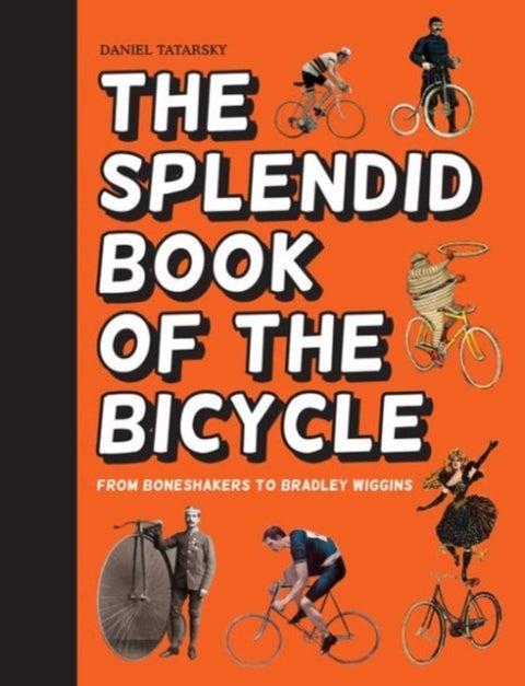 The Splendid Book of the Bicycle - From Boneshakers to Bradley Wiggins