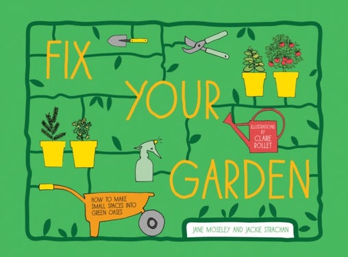 Fix Your Garden - How to Make Small Spaces into Green Oases