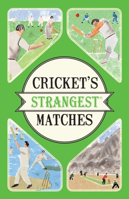 Cricket's Strangest Matches - Extraordinary but true stories from over a century of cricket