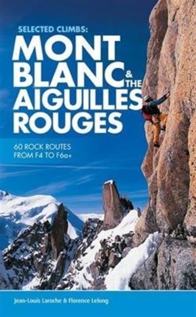 Selected Climbs: Mont Blanc & the Aiguilles Rouges - 60 rock routes from F4 to F6a+