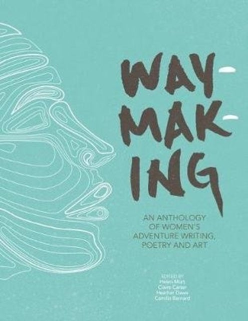 Waymaking - An anthology of women’s adventure writing, poetry and art