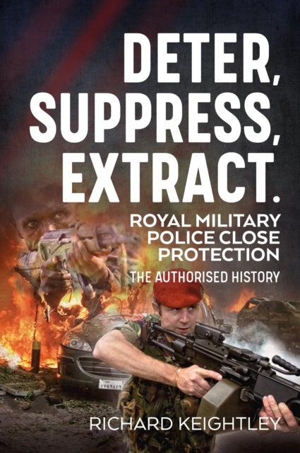 Deter Suppress Extract! - Royal Military Police Close Protection, The Authorised History